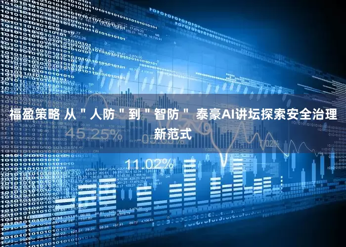 福盈策略 从＂人防＂到＂智防＂ 泰豪AI讲坛探索安全治理新范式